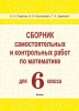 Сборник самостоятельных и контрольных работ по математике для 6 класса