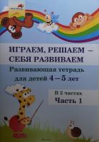 Играем, решаем - себя развиваем. Развивающая тетрадь для детей 4-5 лет. В 2 ч. Ч. 1